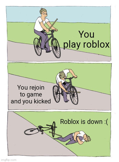 About roblox today from 2:00 AM | You play roblox; You rejoin to game and you kicked; Roblox is down :( | image tagged in memes,bike fall | made w/ Imgflip meme maker