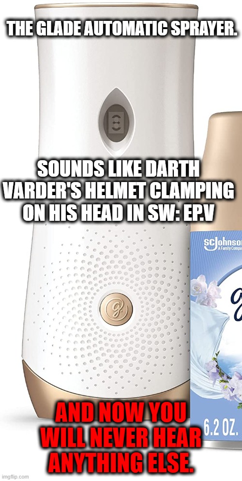 This Helmet Smells |  THE GLADE AUTOMATIC SPRAYER. SOUNDS LIKE DARTH VARDER'S HELMET CLAMPING ON HIS HEAD IN SW: EP.V; AND NOW YOU WILL NEVER HEAR ANYTHING ELSE. | image tagged in fresh,evil,brainwashing is easy | made w/ Imgflip meme maker