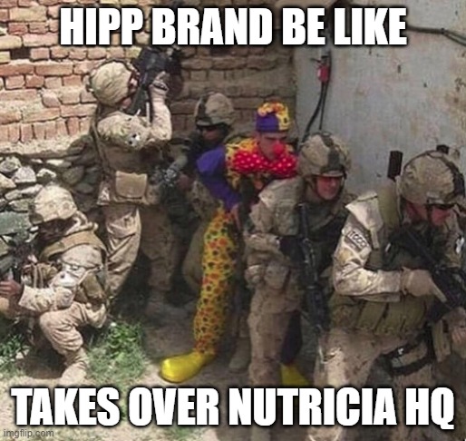 not real for this |  HIPP BRAND BE LIKE; TAKES OVER NUTRICIA HQ | image tagged in clown military unit | made w/ Imgflip meme maker