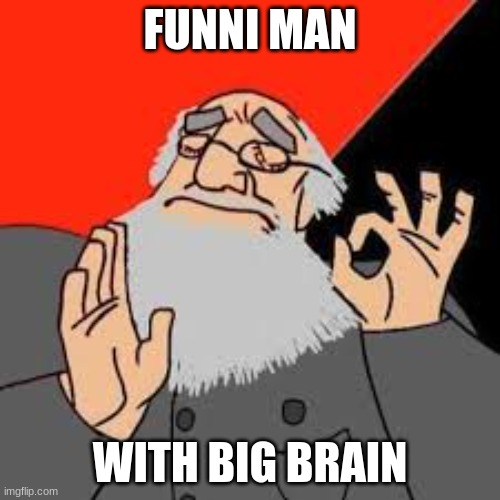 big brain Kropotkin | FUNNI MAN; WITH BIG BRAIN | made w/ Imgflip meme maker