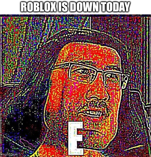 Markiplier E | ROBLOX IS DOWN TODAY | image tagged in markiplier e | made w/ Imgflip meme maker