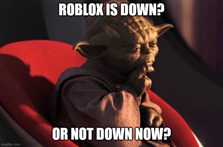 thinking_yoda | ROBLOX IS DOWN? OR NOT DOWN NOW? | image tagged in thinking_yoda | made w/ Imgflip meme maker