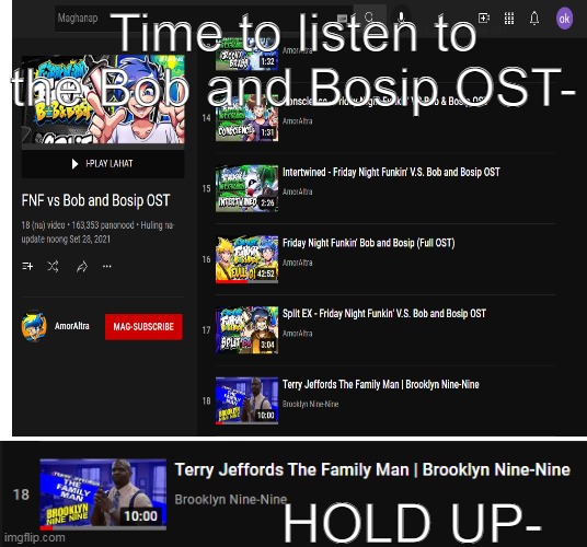 WHY IS THAT THERE- | Time to listen to the Bob and Bosip OST-; HOLD UP- | image tagged in blank white template,youtube,hold up | made w/ Imgflip meme maker