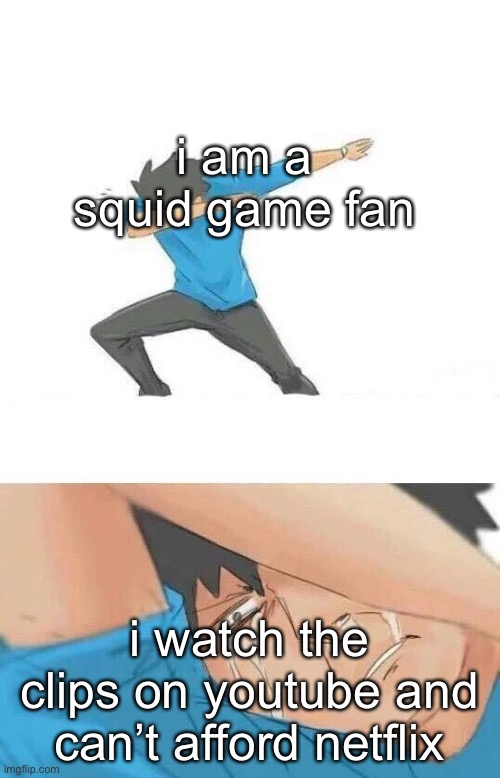 squid game too popular | i am a squid game fan; i watch the clips on youtube and can’t afford netflix | image tagged in dab crying | made w/ Imgflip meme maker