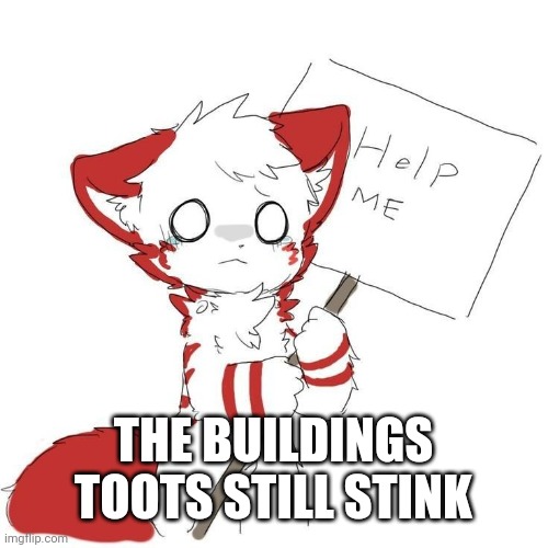 Shizi from Changed holding sign saying "help me" | THE BUILDINGS TOOTS STILL STINK | image tagged in shizi from changed holding sign saying help me | made w/ Imgflip meme maker