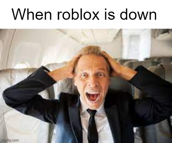 Roblox doomsday | When roblox is down | image tagged in roblox | made w/ Imgflip meme maker