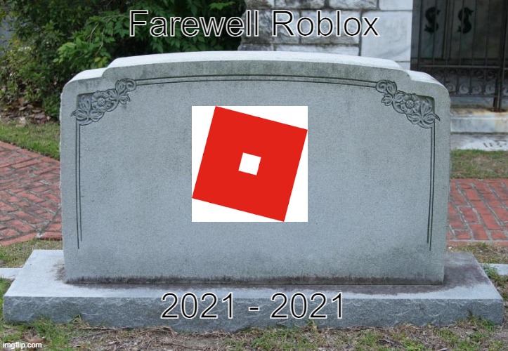 Dead roblox | Farewell Roblox; 2021 - 2021 | image tagged in gravestone | made w/ Imgflip meme maker