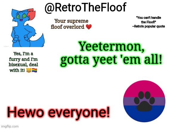 RetroTheFloof Announcement Template | Yeetermon, gotta yeet 'em all! Hewo everyone! | image tagged in retrothefloof announcement template | made w/ Imgflip meme maker