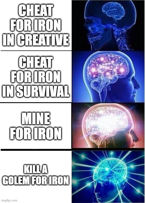 Minceraft | CHEAT FOR IRON IN CREATIVE; CHEAT FOR IRON IN SURVIVAL; MINE FOR IRON; KILL A GOLEM FOR IRON | image tagged in memes,expanding brain | made w/ Imgflip meme maker