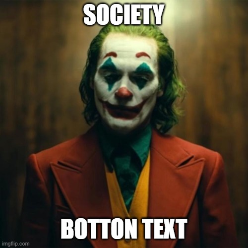 Joker 2019 | SOCIETY BOTTON TEXT | image tagged in joker 2019 | made w/ Imgflip meme maker