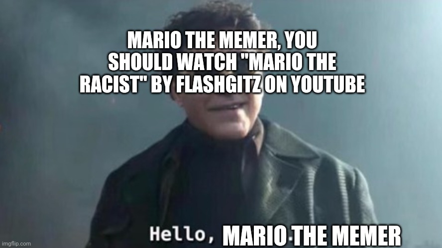 Hello Peter | MARIO THE MEMER, YOU SHOULD WATCH "MARIO THE RACIST" BY FLASHGITZ ON YOUTUBE; MARIO THE MEMER | image tagged in hello peter | made w/ Imgflip meme maker