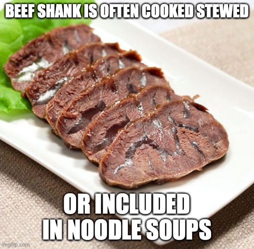Beef Shank | BEEF SHANK IS OFTEN COOKED STEWED; OR INCLUDED IN NOODLE SOUPS | image tagged in food,memes | made w/ Imgflip meme maker