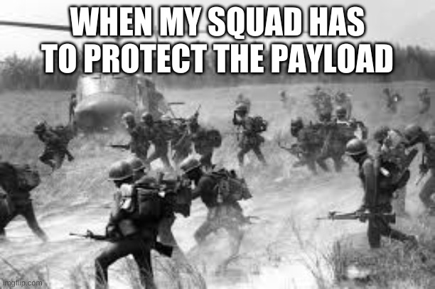 Vietnam | WHEN MY SQUAD HAS TO PROTECT THE PAYLOAD | image tagged in vietnam | made w/ Imgflip meme maker