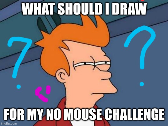 Leave suggestions in the comments! :) | WHAT SHOULD I DRAW; FOR MY NO MOUSE CHALLENGE | image tagged in drawing,no mouse challenges,requests,anything you want me to draw,this is a tag,lol | made w/ Imgflip meme maker