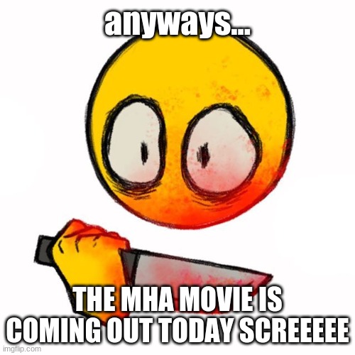 knife | anyways... THE MHA MOVIE IS COMING OUT TODAY SCREEEEE | image tagged in knife | made w/ Imgflip meme maker