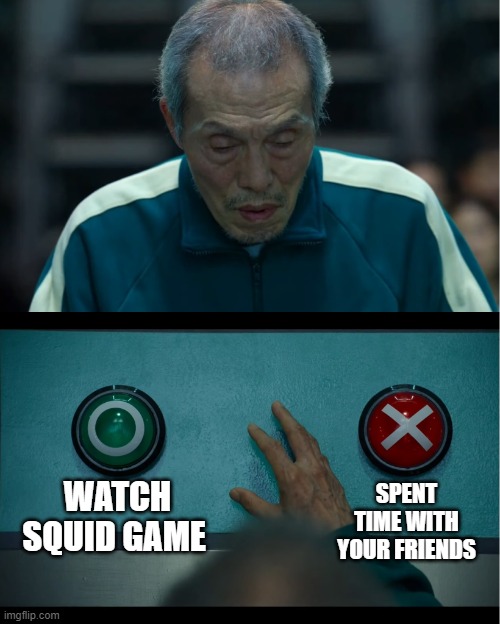 Squid Game | WATCH SQUID GAME; SPENT TIME WITH YOUR FRIENDS | image tagged in squid game | made w/ Imgflip meme maker