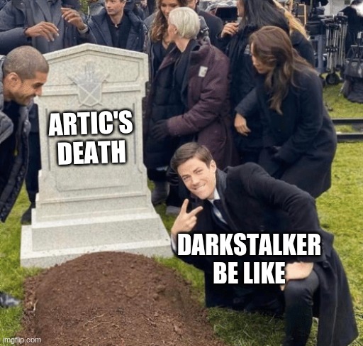 Grant Gustin over grave | ARTIC'S DEATH; DARKSTALKER BE LIKE | image tagged in grant gustin over grave | made w/ Imgflip meme maker