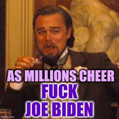 Laughing Leo Meme | AS MILLIONS CHEER FUCK
JOE BIDEN | image tagged in memes,laughing leo | made w/ Imgflip meme maker