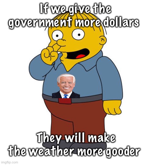 We can save the planet. Just give us $ | If we give the government more dollars; They will make the weather more gooder | image tagged in ralph wiggums picking nose,memes,politics lol | made w/ Imgflip meme maker