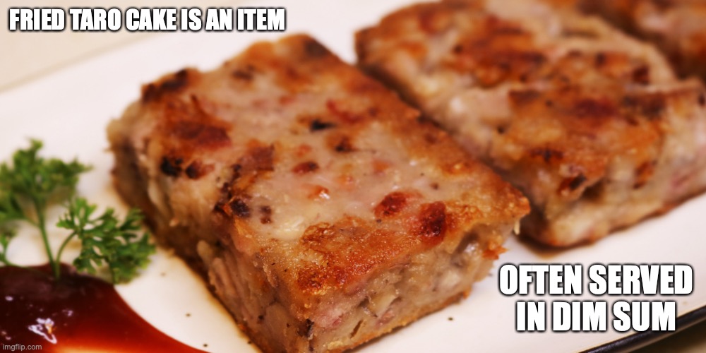 Fried Taro Cake | FRIED TARO CAKE IS AN ITEM; OFTEN SERVED IN DIM SUM | image tagged in memes,food | made w/ Imgflip meme maker