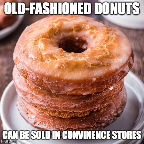 Old-Fashioned Donuts | OLD-FASHIONED DONUTS; CAN BE SOLD IN CONVINENCE STORES | image tagged in memes,donuts,food | made w/ Imgflip meme maker