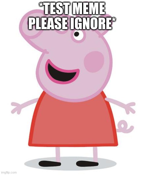 peppa pig | *TEST MEME PLEASE IGNORE* | image tagged in epic peppa pig | made w/ Imgflip meme maker