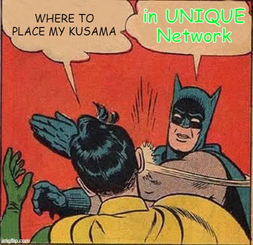 Batman Slapping Robin | WHERE TO PLACE MY KUSAMA; in UNIQUE Network | image tagged in memes,batman slapping robin | made w/ Imgflip meme maker