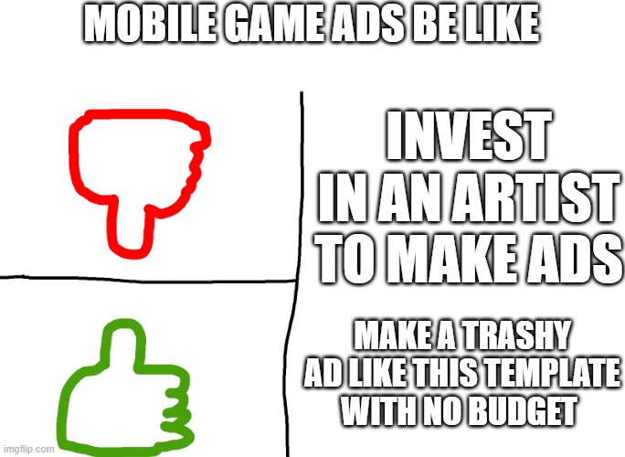 Mobile Game Ads in a nutshell | MOBILE GAME ADS BE LIKE; INVEST IN AN ARTIST TO MAKE ADS; MAKE A TRASHY AD LIKE THIS TEMPLATE WITH NO BUDGET | image tagged in memes,gifs,trade offer,uno draw 25 cards,drake hotline bling,imgflip | made w/ Imgflip meme maker
