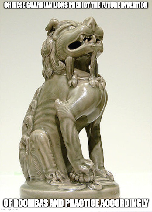 Guardian Lion Celadon | CHINESE GUARDIAN LIONS PREDICT THE FUTURE INVENTION; OF ROOMBAS AND PRACTICE ACCORDINGLY | image tagged in ancient,memes | made w/ Imgflip meme maker