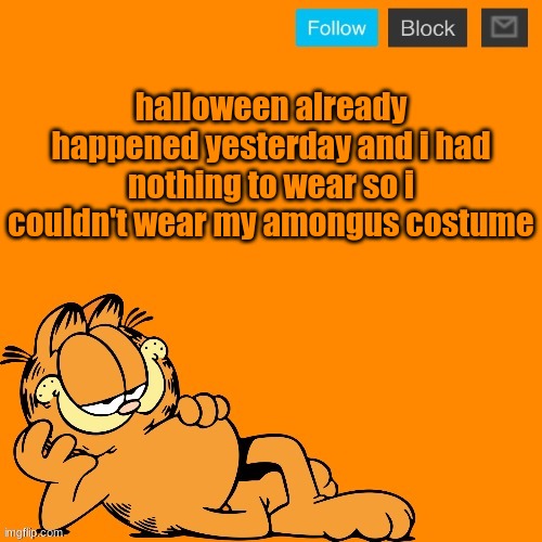 talk about embarrassing | halloween already happened yesterday and i had nothing to wear so i couldn't wear my amongus costume | image tagged in garfield announcement temp | made w/ Imgflip meme maker