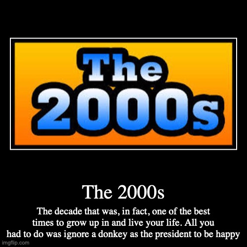 2000s | image tagged in funny,demotivationals,2000s | made w/ Imgflip demotivational maker