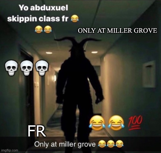 ONLY AT MILLER GROVE; 💀💀💀; FR | made w/ Imgflip meme maker