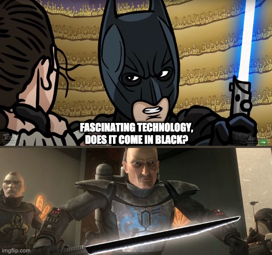 Imagine Batman with the Darksaber | FASCINATING TECHNOLOGY,
DOES IT COME IN BLACK? | image tagged in star wars,batman,memes | made w/ Imgflip meme maker