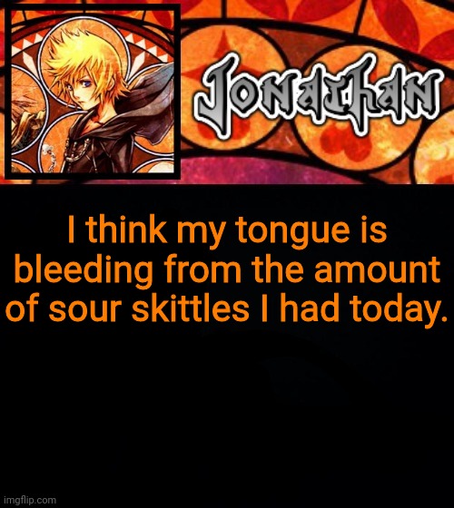 I think my tongue is bleeding from the amount of sour skittles I had today. | image tagged in jonathan's dive into the heart template | made w/ Imgflip meme maker
