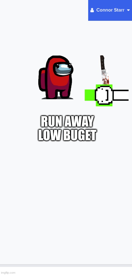 run dream dei | RUN AWAY LOW BUGET | image tagged in white template | made w/ Imgflip meme maker