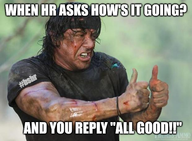 Thumbs Up Rambo | WHEN HR ASKS HOW'S IT GOING? #bshr; AND YOU REPLY "ALL GOOD!!" | image tagged in thumbs up rambo | made w/ Imgflip meme maker