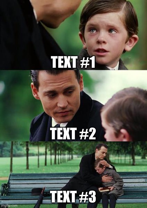 Finding Neverland Meme | TEXT #1; TEXT #2; TEXT #3 | image tagged in memes,finding neverland | made w/ Imgflip meme maker