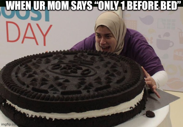 BIG oreo | WHEN UR MOM SAYS “ONLY 1 BEFORE BED” | image tagged in memes,funny | made w/ Imgflip meme maker