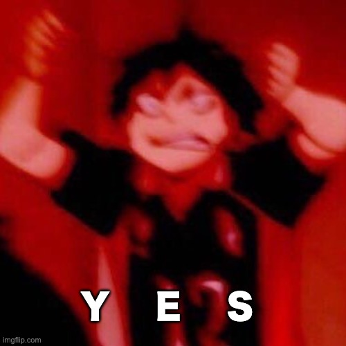y e s | Y    E    S | image tagged in y e s | made w/ Imgflip meme maker