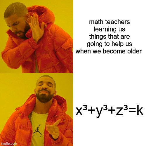 Drake Hotline Bling | math teachers learning us things that are going to help us when we become older; x³+y³+z³=k | image tagged in memes,drake hotline bling | made w/ Imgflip meme maker