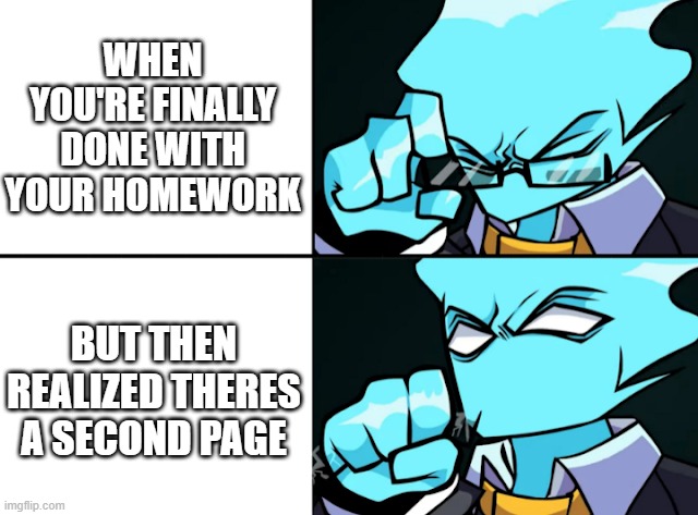 WHEN YOU'RE FINALLY DONE WITH YOUR HOMEWORK; BUT THEN REALIZED THERES A SECOND PAGE | made w/ Imgflip meme maker