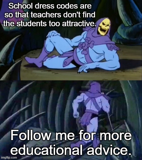 Skeletor disturbing facts | School dress codes are so that teachers don't find the students too attractive. Follow me for more educational advice. | image tagged in skeletor disturbing facts | made w/ Imgflip meme maker