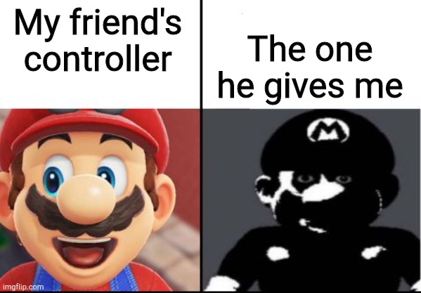"Here's your controller" |  The one he gives me; My friend's controller | image tagged in happy mario vs dark mario | made w/ Imgflip meme maker