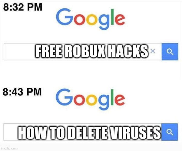 Google, 11 Minutes Later | FREE ROBUX HACKS; HOW TO DELETE VIRUSES | image tagged in google 11 minutes later | made w/ Imgflip meme maker