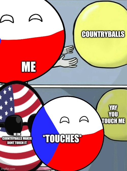 POV: You touched countryballs yay | COUNTRYBALLS; ME; YAY YOU TOUCH ME; HI IM COUNTRYBALLS MAKER DONT TOUCH IT; *TOUCHES* | image tagged in pov,memes,countryballs | made w/ Imgflip meme maker