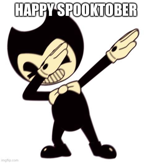 Bendy and the dab machine | HAPPY SPOOKTOBER | image tagged in bendy and the dab machine | made w/ Imgflip meme maker