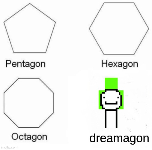 Pentagon Hexagon Octagon | dreamagon | image tagged in memes,pentagon hexagon octagon | made w/ Imgflip meme maker