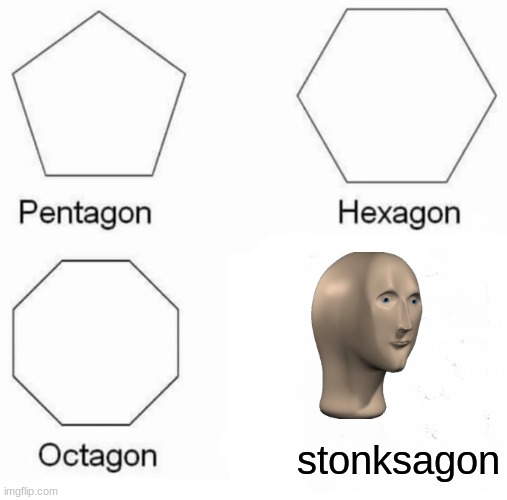 Pentagon Hexagon Octagon | stonksagon | image tagged in memes,pentagon hexagon octagon | made w/ Imgflip meme maker