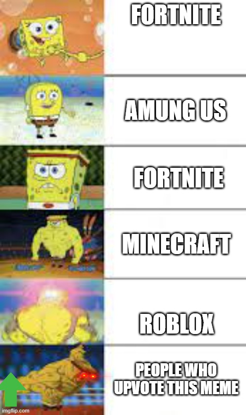 Upvoting Power | FORTNITE; AMUNG US; FORTNITE; MINECRAFT; ROBLOX; PEOPLE WHO UPVOTE THIS MEME | image tagged in gaming,upvote | made w/ Imgflip meme maker