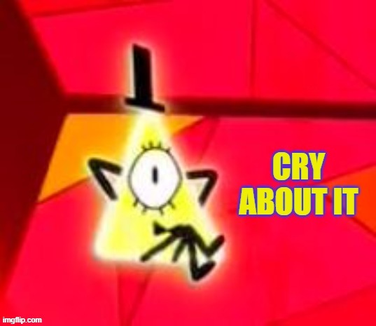 Bill Cipher Cry About It | image tagged in bill cipher cry about it | made w/ Imgflip meme maker